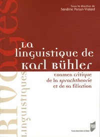 Sandrine Persyn-vialard - La linguistique de Karl Bühler - Examen critique de la Sprachtheorie et de sa filiation.