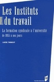 Lucie Tanguy - Les Instituts du travail - La formation syndicale à l'université de 1955 à nos jours.