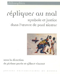 Jérôme Porée et Gilbert Vincent - Répliquer au mal - Symbole et justicedans l'oeuvre de Paul Ricoeur.