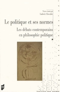 Ludovic Chevalier - La politique et ses normes - Le débat contemporain en philosophie politique.