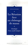 Nicolas Roinsard - La Réunion face au chômage de masse - Sociologie d'une société intégrée.