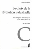 Michel Cotte - Le choix de la révolution industrielle - Les entreprises de Marc Seguin et de ses frères (1815-1835).