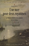 Renaud Morieux - Une mer pour deux royaumes - La Manche, frontière franco-anglaise (XVIIe-XVIIIe siècles).
