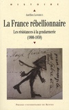 Aurélien Lignereux - La France rébellionnaire - Les résistances à la gendarmerie (1800-1859).
