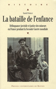 Sarah Fishman - La bataille de l'enfance - Délinquance juvénile et justice des mineurs en France pendant la Seconde Guerre mondiale.