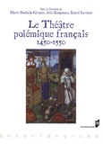 Marie Bouhaïk-Gironès et Jelle Koopmans - Le Théâtre polémique français - 1450-1550.