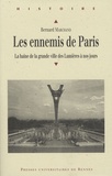Bernard Marchand - Les ennemis de Paris - La haine de la grande ville des Lumières à nos jours.