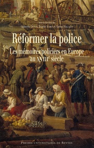 Catherine Denys et Brigitte Marin - Réformer la police - Les mémoires policiers en Europe au XVIIIe siècle.