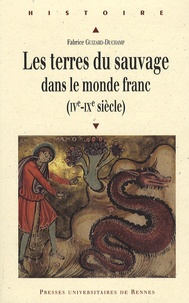 Fabrice Guizard-Duchamp - Les terres du sauvage dans le monde franc - (IVe-IXe siècle).