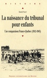 David Niget - La naissance du tribunal pour enfants - Une comparaison France-Québec (1912-1945).