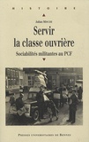 Julian Mischi - Servir la classe ouvrière - Sociabilités militantes au PCF.