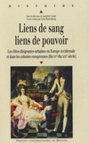 Laurent Coste et Lara Rosenberg - Liens de sang, liens de pouvoir - Les élites dirigeantes urbaines en Europe occidentale et dans les colonies européennes (fin XVe-fin XIXe siècle).