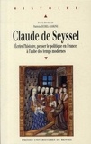 Christine Eichel-Lojkine - Claude de Seyssel - Ecrire l'histoire, penser le politique en France, à l'aube des temps modernes.