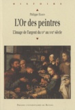 Philippe Hamon - L'Or des peintres - L'image de l'argent du XVe au XVIIe siècle.