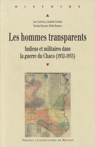 Luc Capdevila et Isabelle Combès - Les hommes transparents - Indiens et militaires dans la guerre du Chaco (1932-1935).