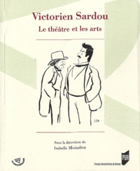 Isabelle Moindrot - Victorien Sardou - Le théâtre et les arts.
