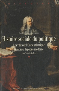 Guy Saupin - Histoire sociale du politique - Les villes de l'Ouest atlantique français à l'époque moderne (XVIe-XVIIIe siècle).