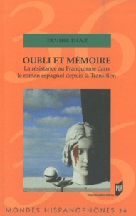 Elvire Diaz - Oubli et mémoire - La résistance au Franquisme dans le roman espagnol depuis la Transition.