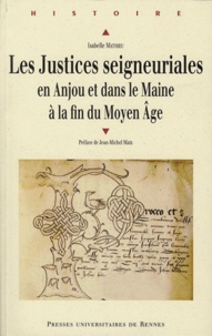 Isabelle Mathieu - Les justices seigneuriales en Anjou et dans le Maine à la fin du Moyen Age.