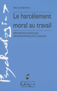 Pascale Desrumaux - Le harcèlement moral au travail - Réponses psychosociales, organisationnelles et cliniques.