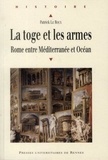 Patrick Le Roux - La toge et les armes - Rome entre Méditerranée et Océan.