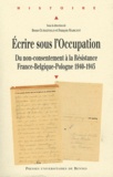 Bruno Curatolo et François Marcot - Ecrire sous l'Occupation - Du non-consentement à la Résistance, France-Belgique-Pologne 1940-1945.