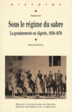 Damien Lorcy - Sous le régime du sabre - Le gendarmerie en Algérie, 1830-1870.
