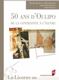 Carole Bisenius-Penin et André Petitjean - La Licorne N° 100/2012 : 50 ans d'Oulipo : de la contrainte à l'oeuvre.