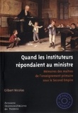 Gilbert Nicolas - Quand les instituteurs répondaient au ministre - Mémoires des maîtres de l'enseignement primaire sous le second empire.