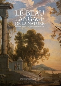 Annick Lemoine et Olivia Savatier Sjöholm - Le beau langage de la nature - L'art du paysage au temps de Mazarin.