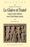 Christophe Schmidt Heidenreich - Le glaive et l'autel - Camps et piété militaires sous le Haut-Empire romain.