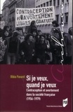 Bibia Pavard et Jean-François Sirinelli - Si je veux, quand je veux - Contraception et avortement dans la société française (1956-1979).