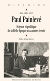 Anne-Laure Anizan - Paul Painlevé - Science et politique de la Belle Epoque aux années trente.