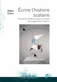 Didier Cariou - Ecrire l'histoire scolaire - Quand les élèves écrivent en classe pour apprendre l'histoire.