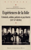 Laurence Guignard et Hervé Guillemain - Expériences de la folie - Criminels, soldats, patients en psychiatrie (XIXe-XXe siècles).