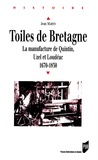 Jean Martin - Toiles De Bretagne. La Manufacture De Quintin, Uzel Et Loudeac 1670-1830.