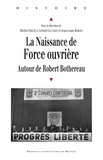 Michel Dreyfus et Gérard Gautron - La naissance de Force ouvrière - Autour de Robert Bothereau.