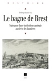 Frédérique Joannic-Seta - Le Bagne De Brest 1749-1800. Naissance D'Une Institution Carcerale Au Siecle Des Lumieres, 1749-1800.