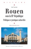 Loïc Vadelorge - Rouen sous la IIIe République - Politiques et pratiques culturelles.