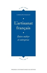 Caroline Mazaud - L'artisanat français - Entre métier et entreprise.