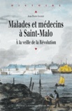 Jean-Pierre Goubert - Malades et médecins à Saint-Malo - A la veille de la Révolution.