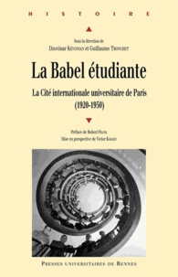 Dzovinar Kévonian et Guillaume Tronchet - La Babel étudiante - La Cité internationale universitaire de Paris (1920-1950).