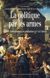 Laurent Bourquin et Philippe Hamon - La politique par les armes - Conflits internationaux et politisation (XVe-XIXe siècle).