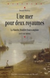 Renaud Morieux - Une mer pour deux royaumes - La Manche, frontière franco-anglaise (XVIIe-XVIIIe siècles).