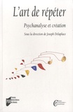 Joseph Delaplace - L'art de répéter - Psychanalyse et création.