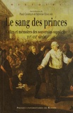 Paul Chopelin et Sylvène Edouard - Le sang des princes - Cultes et mémoires des souverains suppliciés (XVie-XXIe siècle).