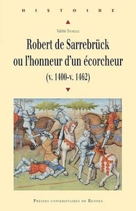 Valérie Toureille - Robert de Sarrebrück ou l'honneur d'un écorcheur (v. 1400-v. 1462).