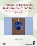 Judith Pernin - Pratiques indépendantes du documentaire en Chine - Histoire, esthétique et discours visuels (1990-2010).