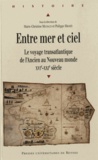 Marie-Christine Michaud et Philippe Hrodej - Entre mer et ciel - Le voyage transatlantique de l'Ancien au Nouveau monde (XVIe-XXIe siècle).