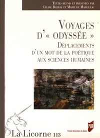 Céline Barral et Marie de Marcillac - La Licorne N° 113/2015 : Voyages d'"odyssée" - Déplacements d'un mot de la poétique aux sciences humaines.